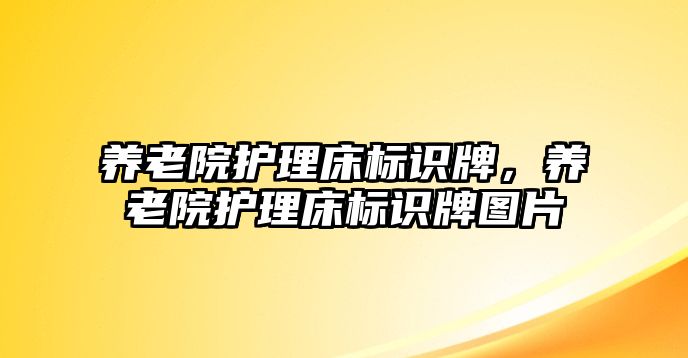 養(yǎng)老院護(hù)理床標(biāo)識(shí)牌，養(yǎng)老院護(hù)理床標(biāo)識(shí)牌圖片