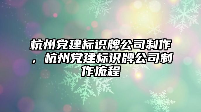 杭州黨建標識牌公司制作，杭州黨建標識牌公司制作流程