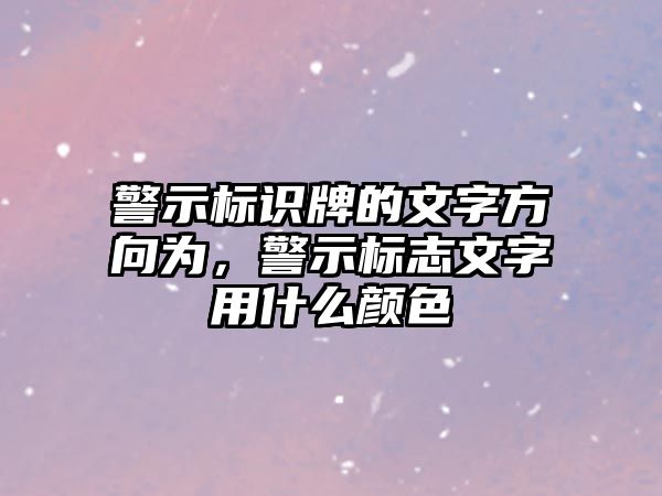 警示標(biāo)識(shí)牌的文字方向?yàn)椋緲?biāo)志文字用什么顏色