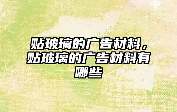 貼玻璃的廣告材料，貼玻璃的廣告材料有哪些