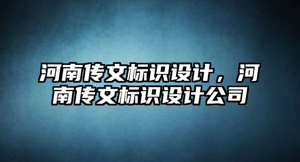 河南傳文標(biāo)識設(shè)計，河南傳文標(biāo)識設(shè)計公司