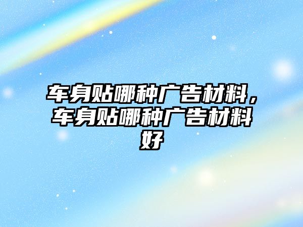 車身貼哪種廣告材料，車身貼哪種廣告材料好