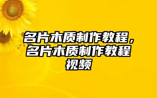 名片木質(zhì)制作教程，名片木質(zhì)制作教程視頻