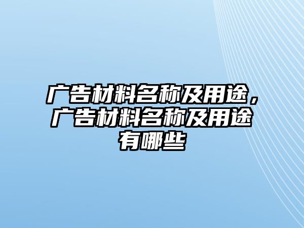 廣告材料名稱及用途，廣告材料名稱及用途有哪些