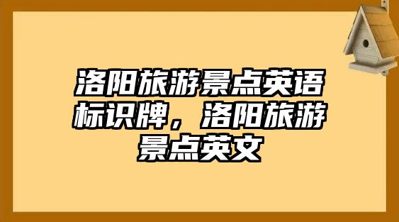 洛陽旅游景點英語標(biāo)識牌，洛陽旅游景點英文