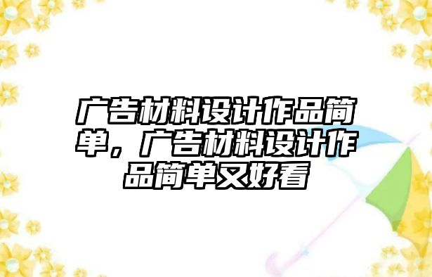 廣告材料設(shè)計作品簡單，廣告材料設(shè)計作品簡單又好看