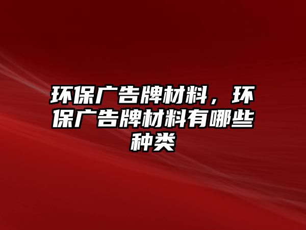 環(huán)保廣告牌材料，環(huán)保廣告牌材料有哪些種類