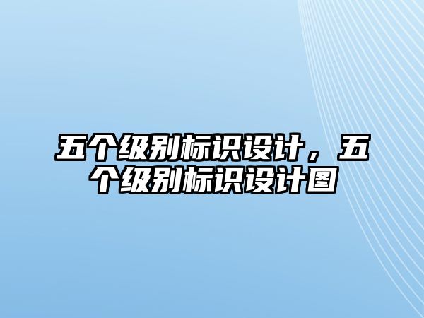 五個(gè)級(jí)別標(biāo)識(shí)設(shè)計(jì)，五個(gè)級(jí)別標(biāo)識(shí)設(shè)計(jì)圖