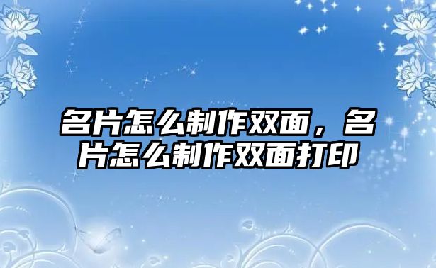 名片怎么制作雙面，名片怎么制作雙面打印