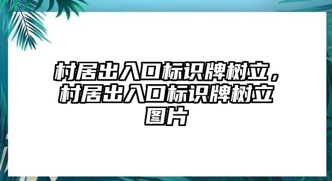 村居出入口標識牌樹立，村居出入口標識牌樹立圖片