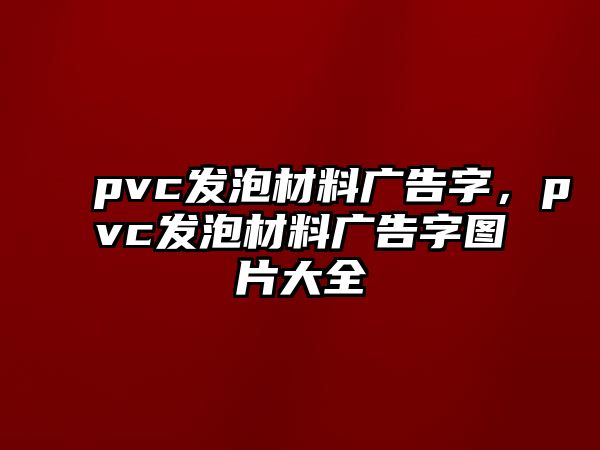 pvc發(fā)泡材料廣告字，pvc發(fā)泡材料廣告字圖片大全