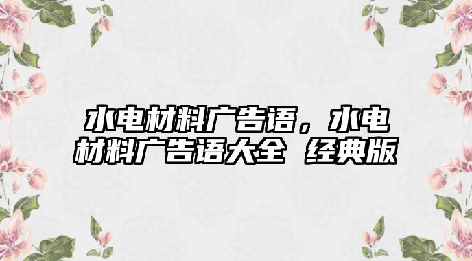 水電材料廣告語，水電材料廣告語大全 經(jīng)典版