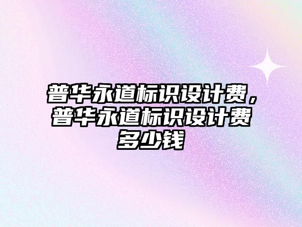 普華永道標(biāo)識設(shè)計費，普華永道標(biāo)識設(shè)計費多少錢