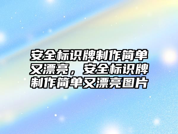 安全標識牌制作簡單又漂亮，安全標識牌制作簡單又漂亮圖片