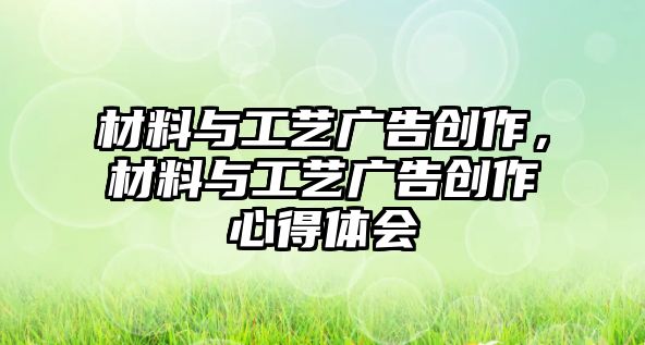 材料與工藝廣告創(chuàng)作，材料與工藝廣告創(chuàng)作心得體會(huì)