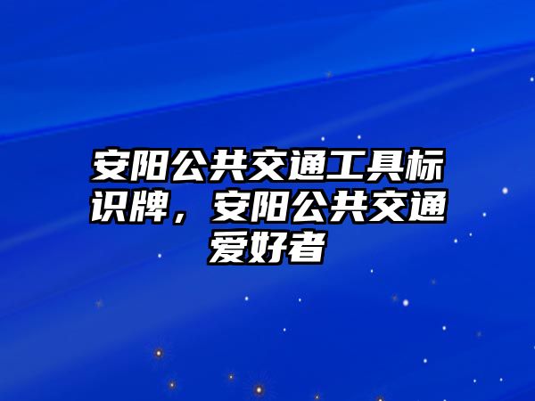 安陽(yáng)公共交通工具標(biāo)識(shí)牌，安陽(yáng)公共交通愛(ài)好者