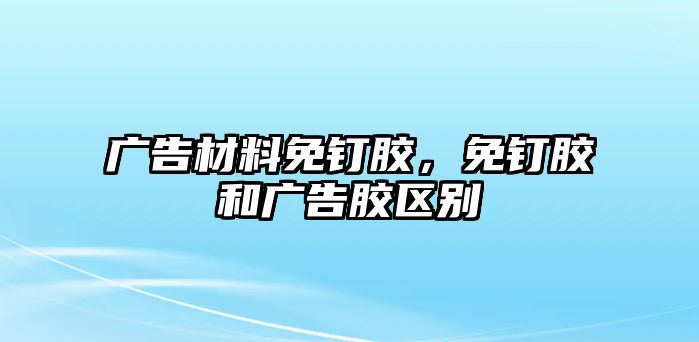 廣告材料免釘膠，免釘膠和廣告膠區(qū)別