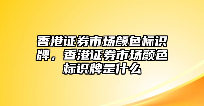 香港證券市場顏色標識牌，香港證券市場顏色標識牌是什么