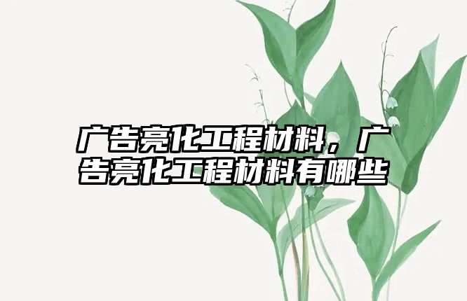 廣告亮化工程材料，廣告亮化工程材料有哪些