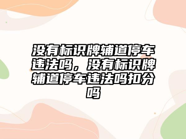 沒有標識牌輔道停車違法嗎，沒有標識牌輔道停車違法嗎扣分嗎