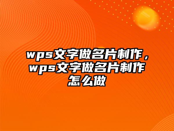 wps文字做名片制作，wps文字做名片制作怎么做