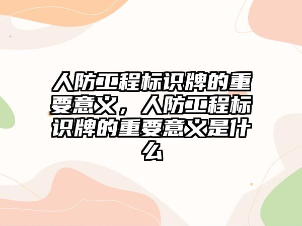 人防工程標識牌的重要意義，人防工程標識牌的重要意義是什么