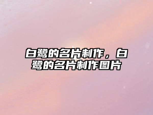 白鷺的名片制作，白鷺的名片制作圖片