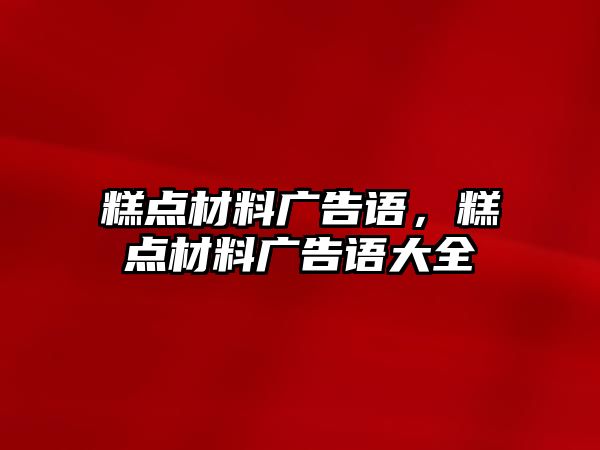 糕點材料廣告語，糕點材料廣告語大全