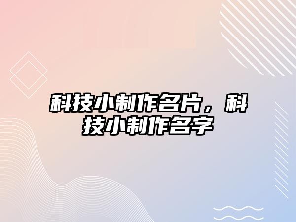 科技小制作名片，科技小制作名字