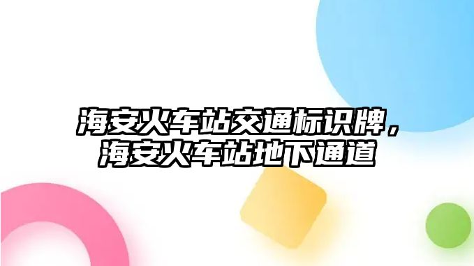 海安火車站交通標識牌，海安火車站地下通道