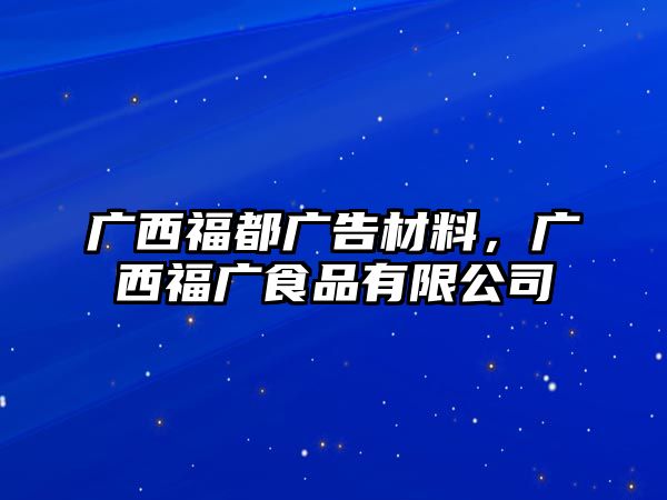 廣西福都廣告材料，廣西福廣食品有限公司