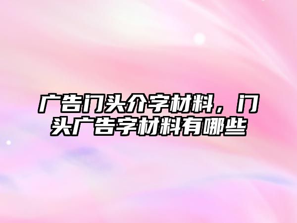 廣告門頭介字材料，門頭廣告字材料有哪些