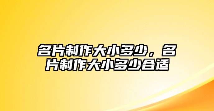 名片制作大小多少，名片制作大小多少合適