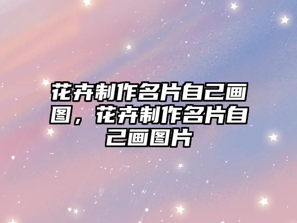 花卉制作名片自己畫圖，花卉制作名片自己畫圖片