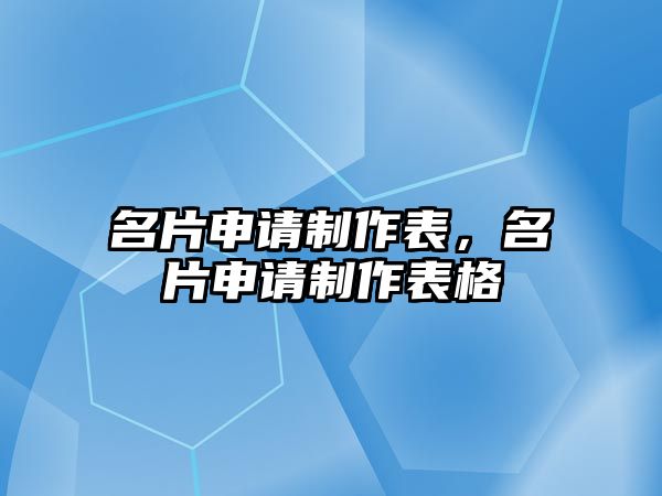 名片申請(qǐng)制作表，名片申請(qǐng)制作表格