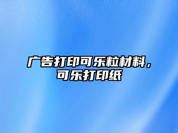 廣告打印可樂粒材料，可樂打印紙