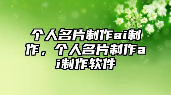 個(gè)人名片制作ai制作，個(gè)人名片制作ai制作軟件