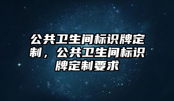 公共衛(wèi)生間標(biāo)識(shí)牌定制，公共衛(wèi)生間標(biāo)識(shí)牌定制要求