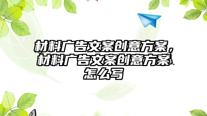 材料廣告文案創(chuàng)意方案，材料廣告文案創(chuàng)意方案怎么寫