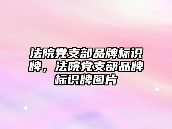 法院黨支部品牌標(biāo)識牌，法院黨支部品牌標(biāo)識牌圖片