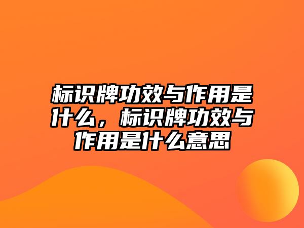 標識牌功效與作用是什么，標識牌功效與作用是什么意思