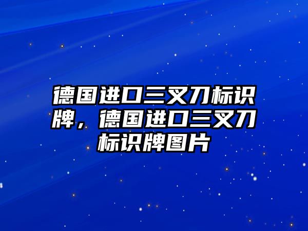 德國進口三叉刀標識牌，德國進口三叉刀標識牌圖片