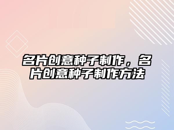 名片創(chuàng)意種子制作，名片創(chuàng)意種子制作方法