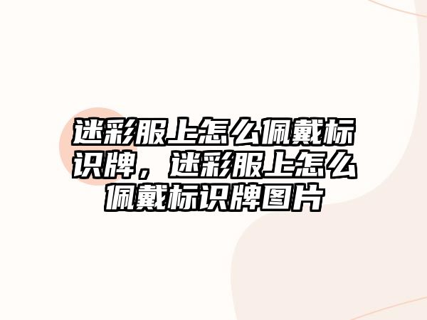 迷彩服上怎么佩戴標識牌，迷彩服上怎么佩戴標識牌圖片