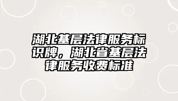 湖北基層法律服務標識牌，湖北省基層法律服務收費標準