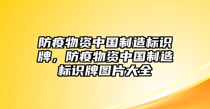 防疫物資中國制造標(biāo)識牌，防疫物資中國制造標(biāo)識牌圖片大全