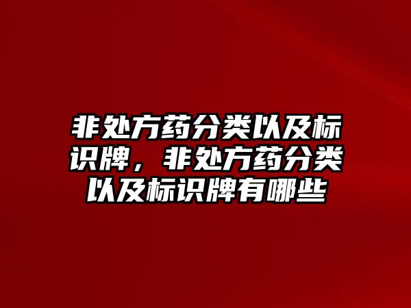 非處方藥分類以及標(biāo)識牌，非處方藥分類以及標(biāo)識牌有哪些