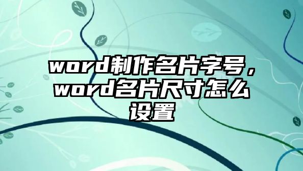 word制作名片字號，word名片尺寸怎么設置