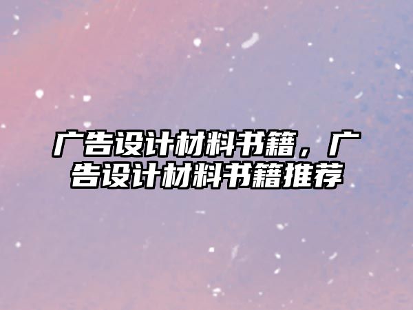 廣告設(shè)計(jì)材料書籍，廣告設(shè)計(jì)材料書籍推薦