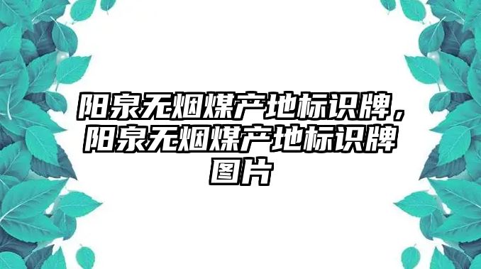 陽泉無煙煤產(chǎn)地標(biāo)識牌，陽泉無煙煤產(chǎn)地標(biāo)識牌圖片